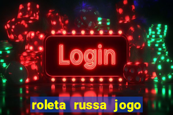 roleta russa jogo como funciona